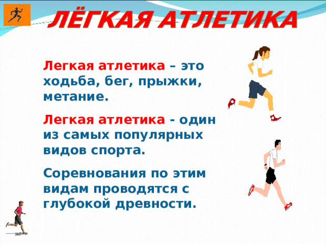 Легкая атлетика – это ходьба, бег, прыжки, метание. Легкая атлетика - один из самых популярных видов спорта. Соревнования по этим видам проводятся с глубокой древности. 