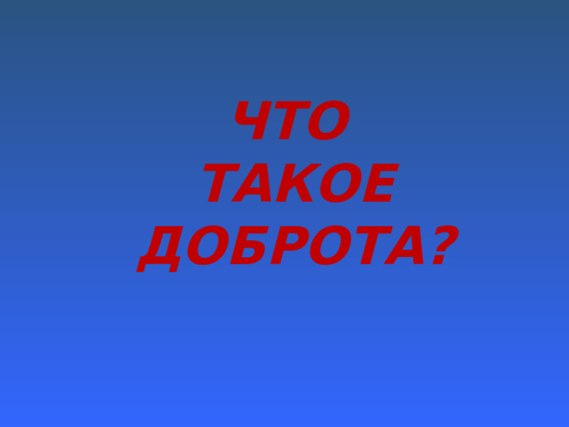 ЧТО ТАКОЕ ДОБРОТА? 