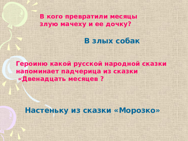 В кого превратили месяцы злую мачеху и ее дочку? В злых собак Героиню какой русской народной сказки напоминает падчерица из сказки  «Двенадцать месяцев ? Настеньку из сказки «Морозко» 