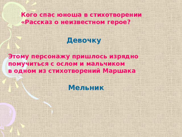 Кого спас юноша в стихотворении «Рассказ о неизвестном герое? Девочку Этому персонажу пришлось изрядно помучиться с ослом и мальчиком в одном из стихотворений Маршака Мельник 