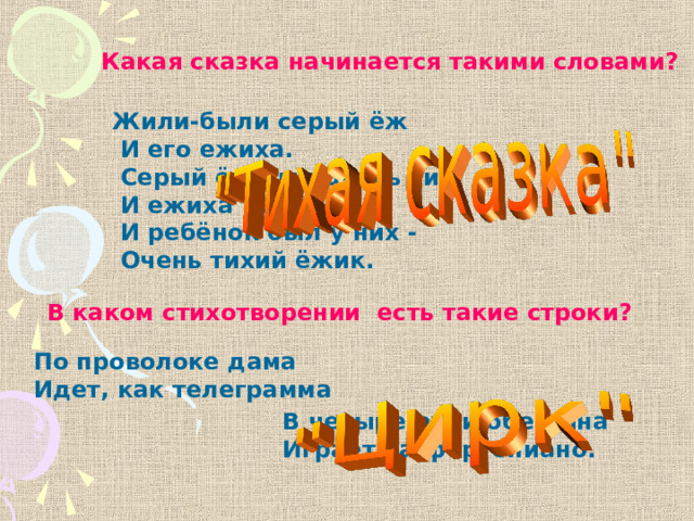 Какая сказка начинается такими словами? Жили-были серый ёж  И его ежиха.  Серый ёж был очень тих  И ежиха тоже.  И ребёнок был у них -  Очень тихий ёжик.  В каком стихотворении есть такие строки? По проволоке дама Идет, как телеграмма В четыре руки обезьяна Играет на фортепиано.  
