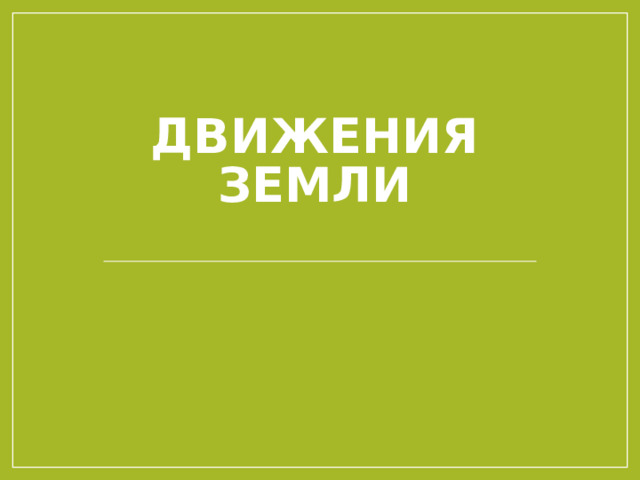 ДВИЖЕНИЯ ЗЕМЛИ   
