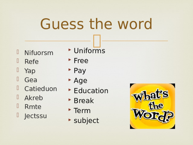 Guess the word Uniforms Free Pay Age Education Break Term subject Nifuorsm Refe Yap Gea Catieduon Akreb Rmte Jectssu 