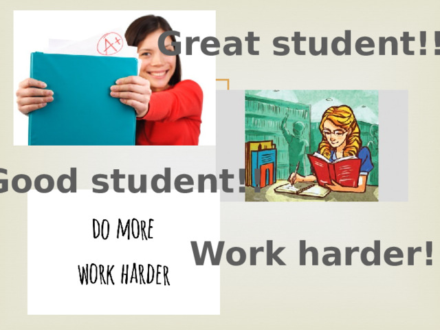 Great student!! Good student!! Work harder! 
