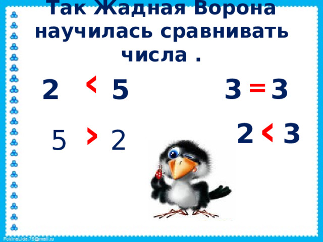 ‹ —   Так Жадная Ворона научилась сравнивать числа . ‹          2  5 3 3 = ‹ 2 3 5 2  
