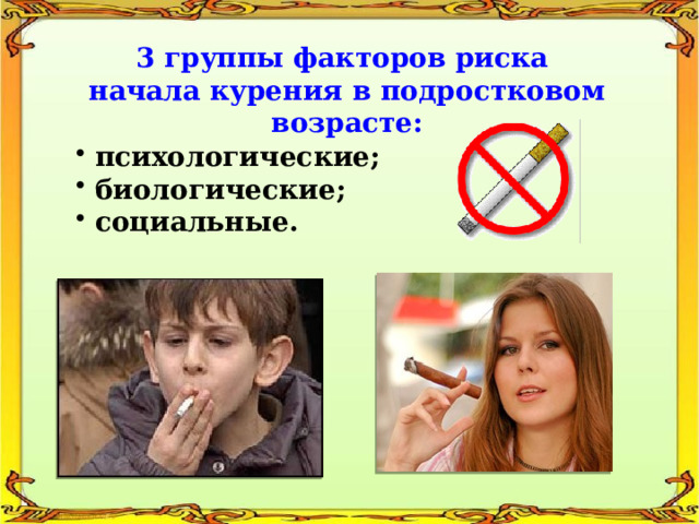 3 группы факторов риска начала курения в подростковом возрасте:  психологические;  биологические;  социальные. 