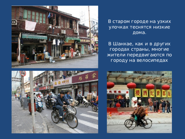 В старом городе на узких улочках теснятся низкие дома. В Шанхае, как и в других городах страны, многие жители передвигаются по городу на велосипедах 