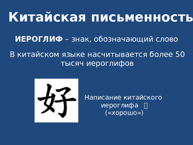 Китайская письменность ИЕРОГЛИФ – знак, обозначающий слово В китайском языке насчитывается более 50 тысяч иероглифов Написание китайского иероглифа 好 («хорошо») 
