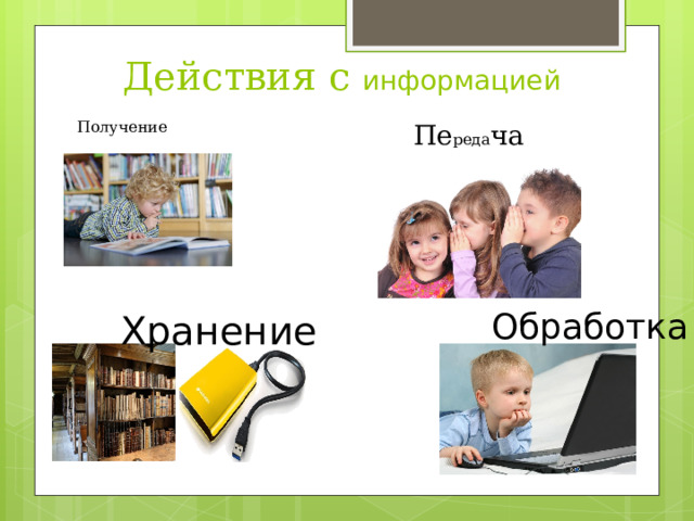 Передача обработка. Действия с информацией(хранение, передачу и обработку). Действия с информацией получение. Сообщение на тему информация вокруг нас.