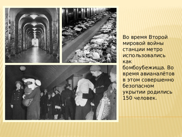 Во время Второй мировой войны станции метро использовались как бомбоубежища. Во время авианалётов в этом совершенно безопасном укрытии родились 150 человек. 