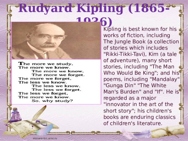 Rudyard Kipling (1865-1936) Kipling is best known for his works of fiction, including The Jungle Book (a collection of stories which includes 