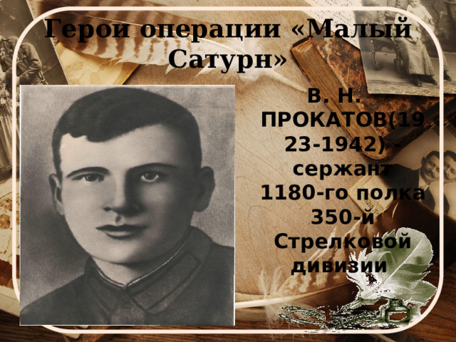 Герои операции «Малый Сатурн» В. Н. ПРОКАТОВ(1923-1942) - сержант 1180-го полка 350-й Стрелковой дивизии 
