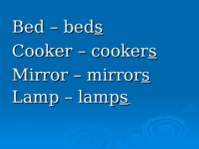 Bed – bed s Cooker – cooker s Mirror – mirror s Lamp – lamp s  