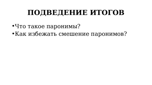 ПОДВЕДЕНИЕ ИТОГОВ Что такое паронимы? Как избежать смешение паронимов? 