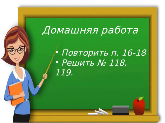 Домашняя работа  Повторить п. 16-18  Решить № 118, 119. 