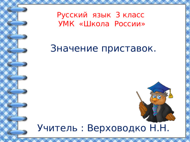 Русский язык 3 класс  УМК «Школа России»    Значение приставок. Учитель : Верховодко Н.Н. 