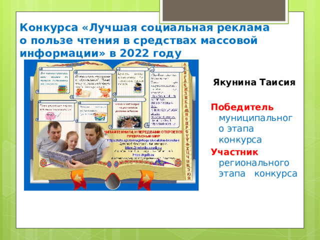 Конкурса «Лучшая социальная реклама о пользе чтения в средствах массовой информации» в 2022 году Якунина Таисия  Победитель муниципального этапа конкурса Участник регионального этапа конкурса 