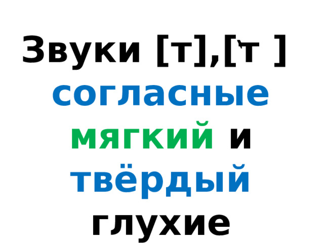 Звуки [т],[т ] согласные мягкий и твёрдый глухие 