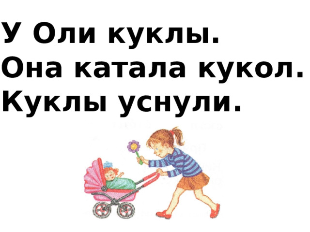 У Оли куклы. Она катала кукол. Куклы уснули. 