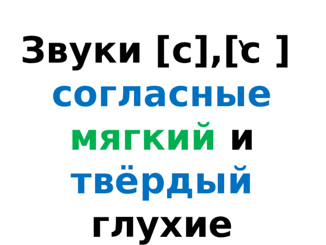 Звуки [c],[c ] согласные мягкий и твёрдый глухие 