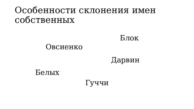 Особенности склонения имен собственных Блок Овсиенко Дарвин Белых Гуччи 