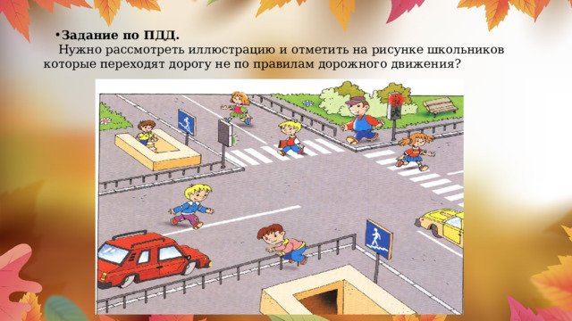 Задание по ПДД.  Нужно рассмотреть иллюстрацию и отметить на рисунке школьников которые переходят дорогу не по правилам дорожного движения? 