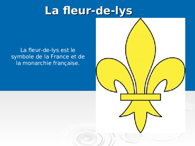 La fleur-de-lys   La fleur-de-lys est le symbole de la France et de la monarchie française.   