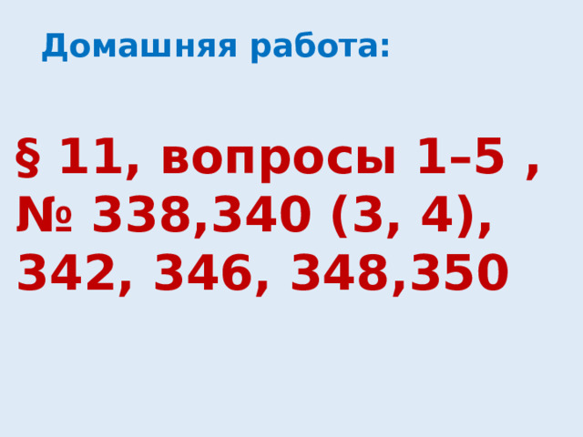 Домашняя работа: § 11, вопросы 1–5 , № 338,340 (3, 4), 342, 346, 348,350 