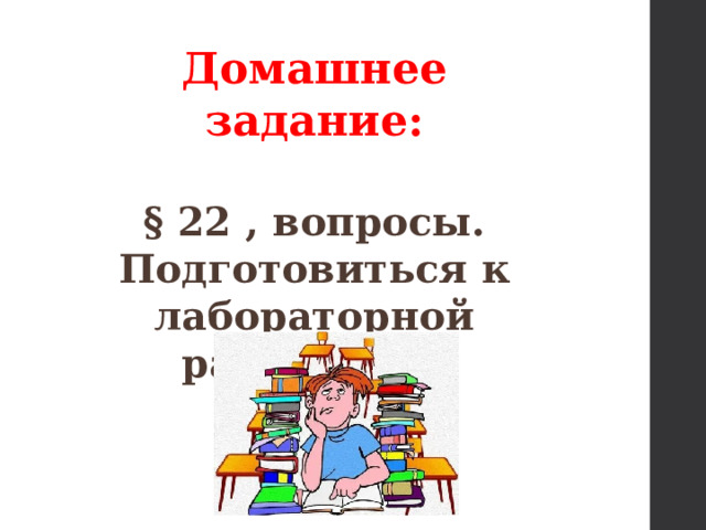 Домашнее задание:  § 22 , вопросы. Подготовиться к лабораторной работе № 5. 