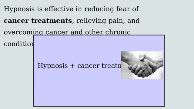 Hypnosis is effective in reducing fear of cancer treatments , relieving pain, and overcoming cancer and other chronic conditions. Hypnosis + cancer treatments = 
