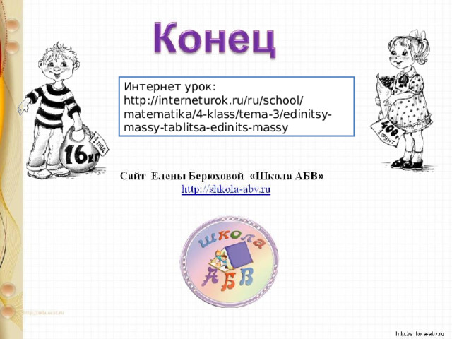 Интернет урок: http://interneturok.ru/ru/school/matematika/4-klass/tema-3/edinitsy-massy-tablitsa-edinits-massy 