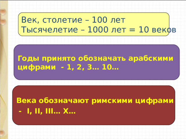 Век, столетие – 100 лет  Тысячелетие – 1000 лет = 10 веков Годы принято обозначать арабскими цифрами - 1, 2, 3… 10… Века обозначают римскими цифрами  - I, II, III… X… 