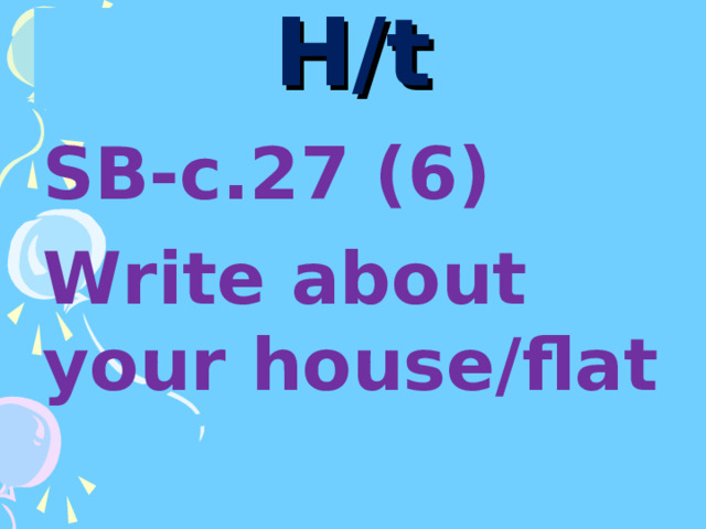 H/t SB-c.27 (6) Write about your house/flat 