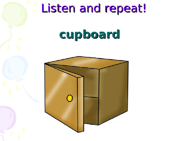 Listen and repeat!   cupboard 