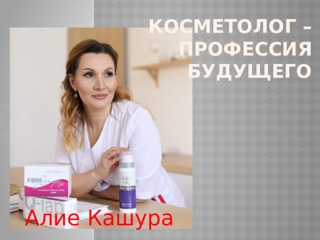 Косметолог – профессия будущего Алие Кашура 