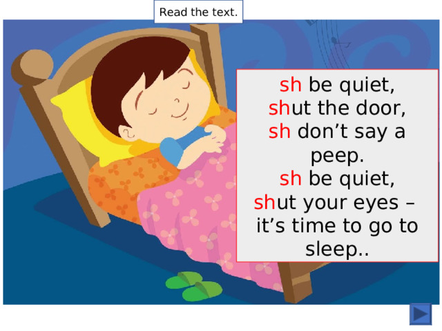 Read the text. sh be quiet, sh ut the door, sh don’t say a peep. sh be quiet, sh ut your eyes – it’s time to go to sleep.. 