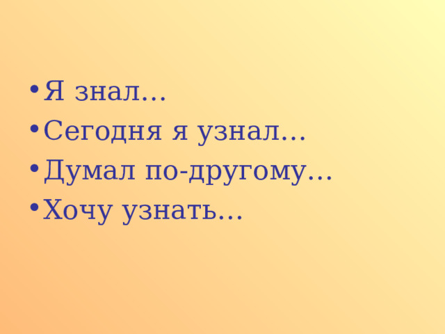 Я знал… Сегодня я узнал… Думал по-другому… Хочу узнать… 