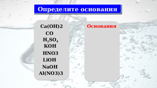 Определите основания Основания Ca(OH)2 CO H 2 SO 4 КOH HNO3 LiOH NаOH Al(NO3)3 