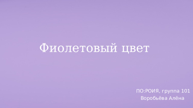 Фиолетовый цвет ПО:РОИЯ, группа 101 Воробьёва Алёна 