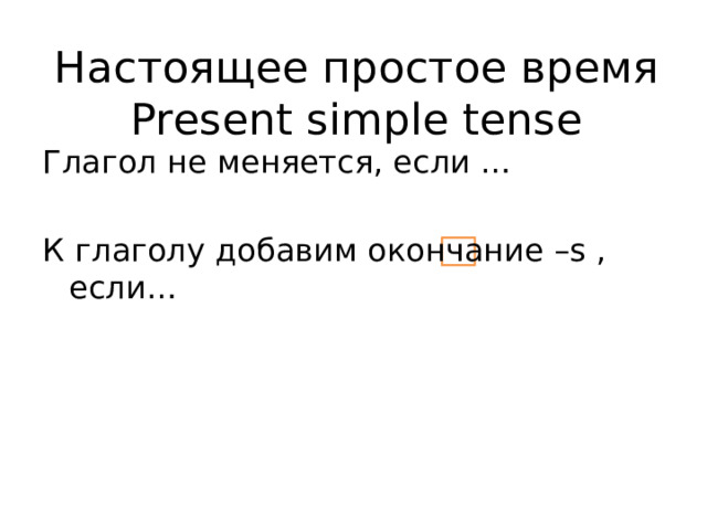 Настоящее простое время  Present simple tense Глагол не меняется, если … К глаголу добавим окончание –s , если… 