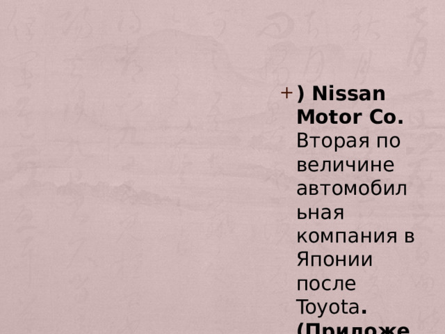 ) Nissan Motor Co. Вторая по величине автомобильная компания в Японии после Toyota . (Приложение №8). 