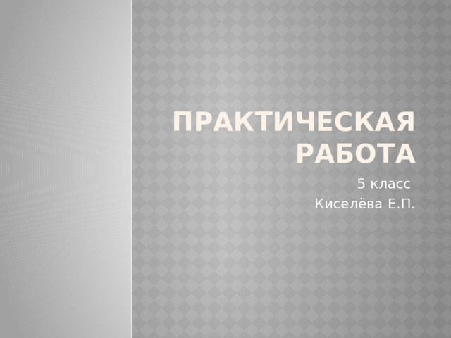 Практическая работа 5 класс Киселёва Е.П. 