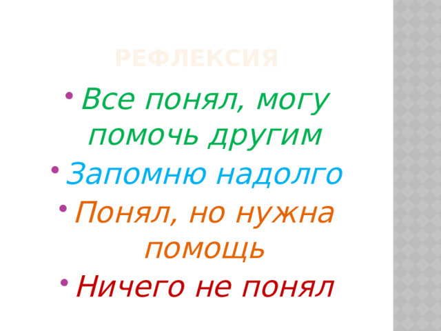 рефлексия Все понял, могу помочь другим Запомню надолго Понял, но нужна помощь Ничего не понял 