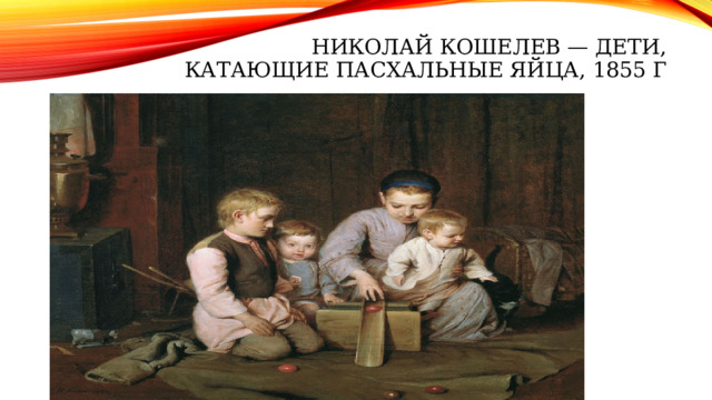 Николай Кошелев — Дети, катающие пасхальные яйца, 1855 г 