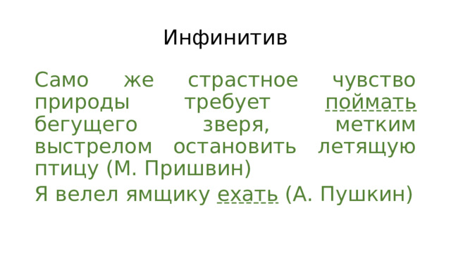 Инфинитив Само же страстное чувство природы требует поймать бегущего зверя, метким выстрелом остановить летящую птицу (М. Пришвин) Я велел ямщику ехать (А. Пушкин) 