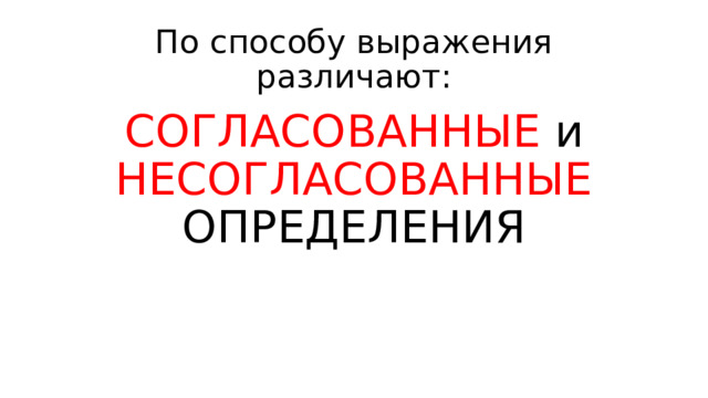 По способу выражения различают: СОГЛАСОВАННЫЕ и НЕСОГЛАСОВАННЫЕ ОПРЕДЕЛЕНИЯ 
