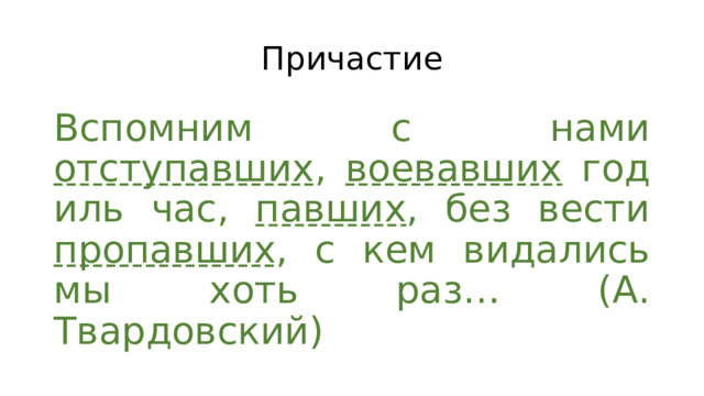 Причастие Вспомним с нами отступавших , воевавших год иль час, павших , без вести пропавших , с кем видались мы хоть раз… (А. Твардовский) 