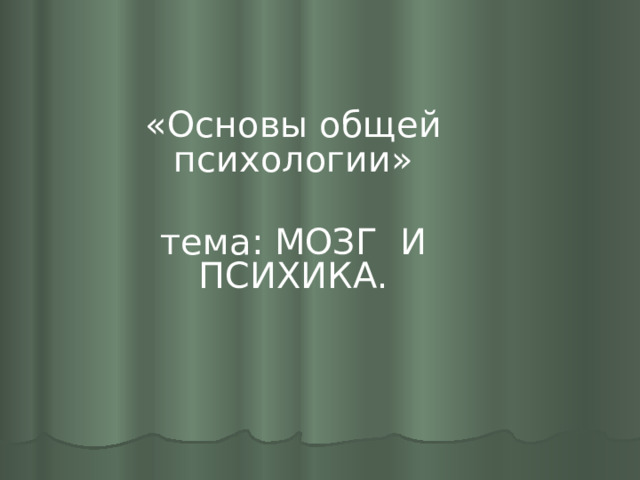 «Основы общей психологии»  тема: МОЗГ И ПСИХИКА. 