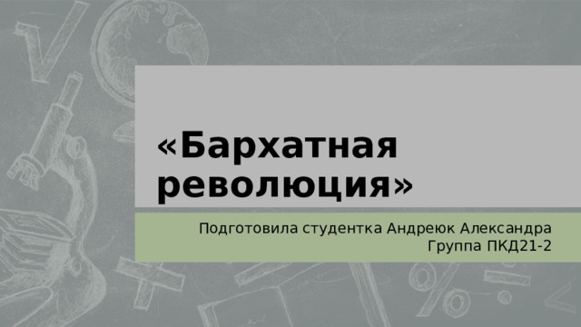 «Бархатная революция» Подготовила студентка Андреюк Александра Группа ПКД21-2  