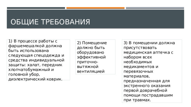 Общие требования 2) Помещение должно быть оборудовано эффективной приточно-вытяжной вентиляцией 3) В помещении должна присутствовать медицинская аптечка с набором всех необходимых медикаментов и перевязочных материалов, предназначенная для экстренного оказания первой доврачебной помощи пострадавшим при травмах. 1) В процессе работы с фаршемешалкой должна быть использована следующая спецодежда и средства индивидуальной защиты: халат, передник хлопчатобумажный и головной убор, диэлектрический коврик. 